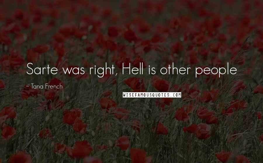 Tana French Quotes: Sarte was right, Hell is other people