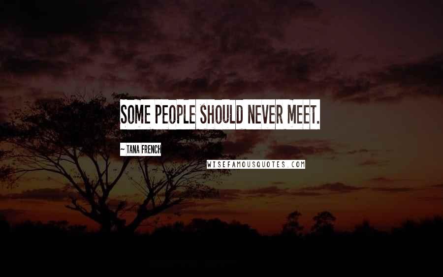 Tana French Quotes: Some people should never meet.