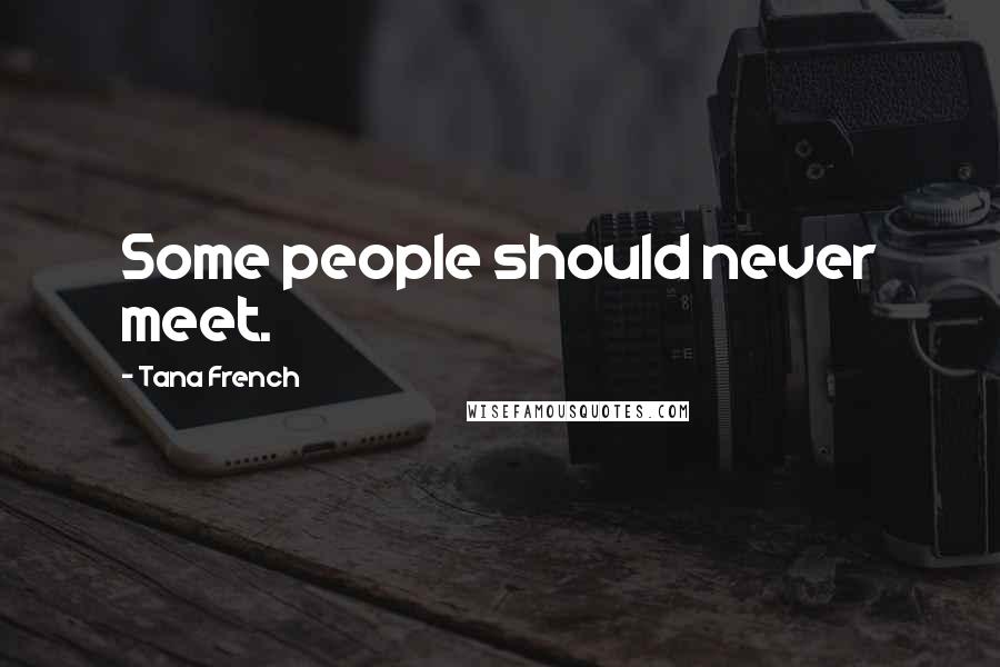 Tana French Quotes: Some people should never meet.