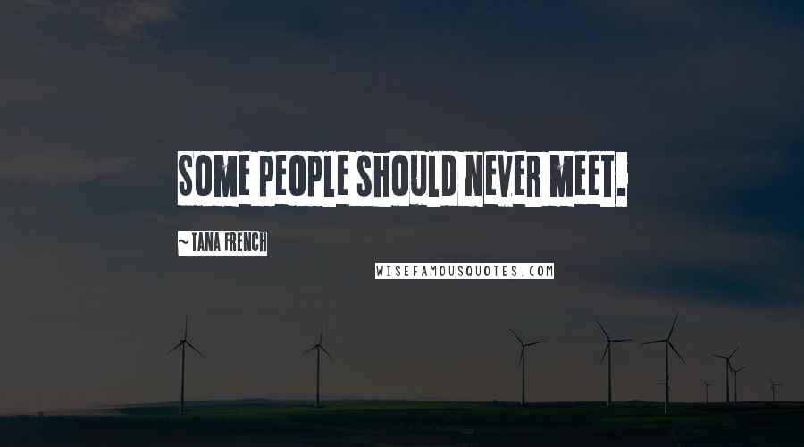 Tana French Quotes: Some people should never meet.