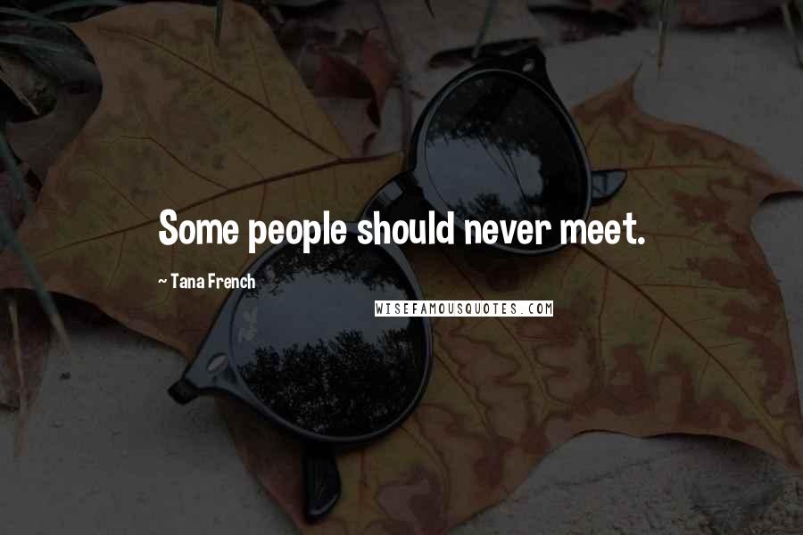 Tana French Quotes: Some people should never meet.