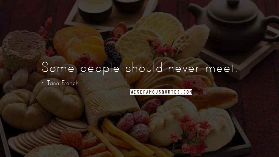 Tana French Quotes: Some people should never meet.