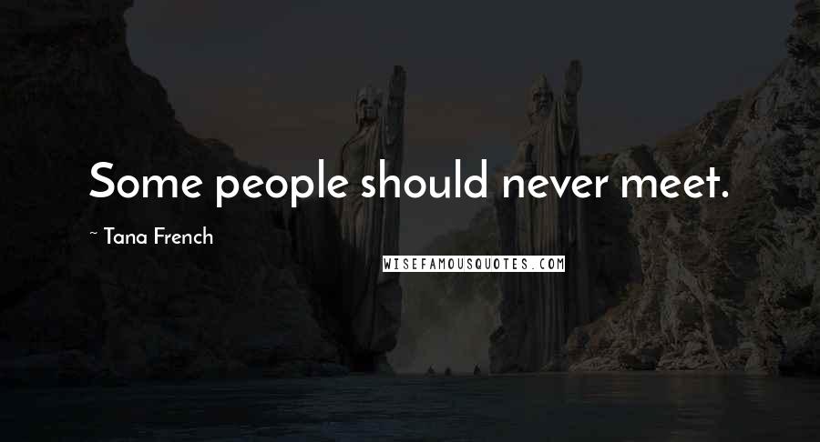 Tana French Quotes: Some people should never meet.