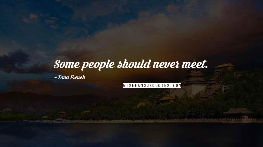 Tana French Quotes: Some people should never meet.