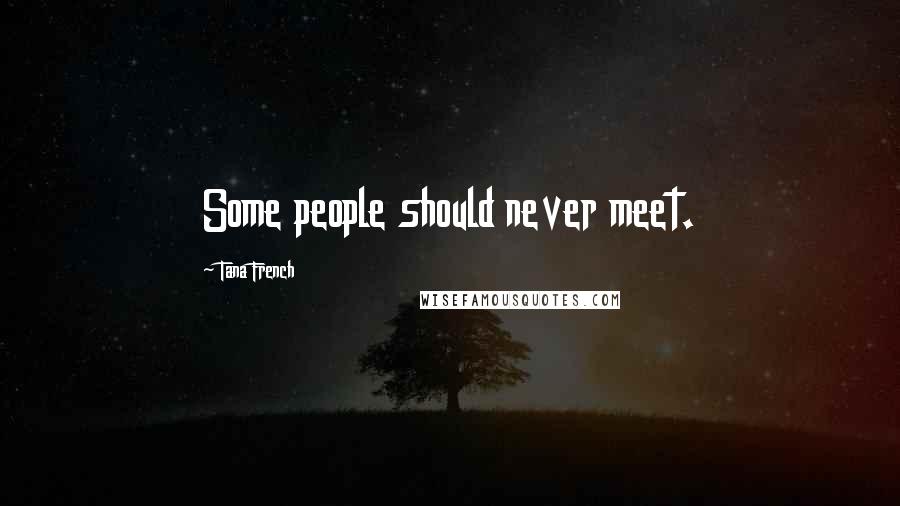 Tana French Quotes: Some people should never meet.