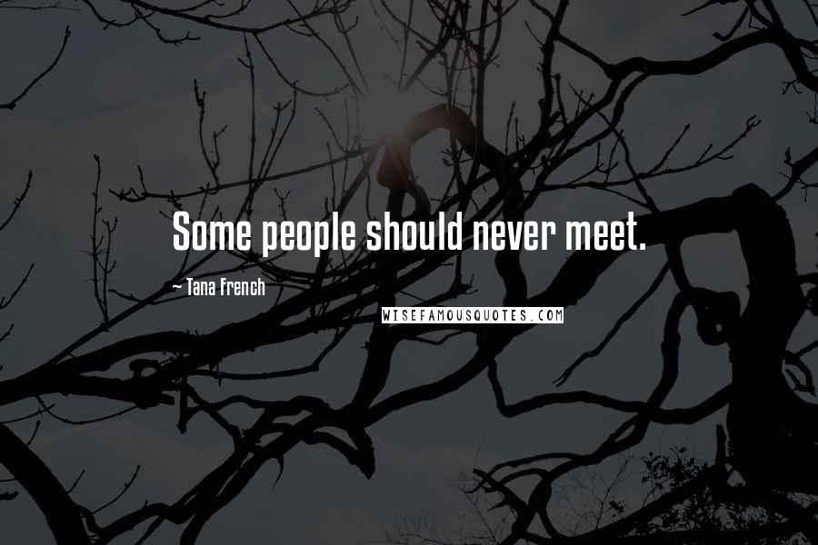 Tana French Quotes: Some people should never meet.