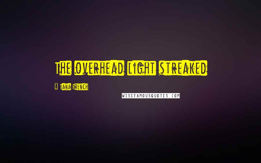 Tana French Quotes: The overhead light streaked