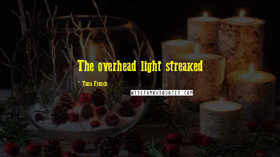 Tana French Quotes: The overhead light streaked