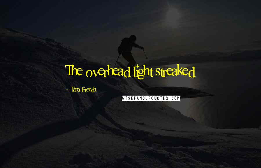 Tana French Quotes: The overhead light streaked