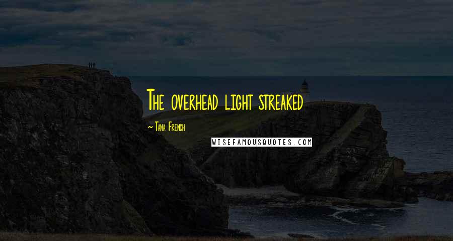 Tana French Quotes: The overhead light streaked