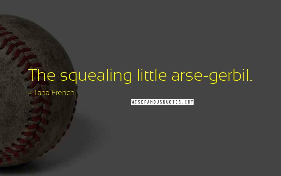 Tana French Quotes: The squealing little arse-gerbil.