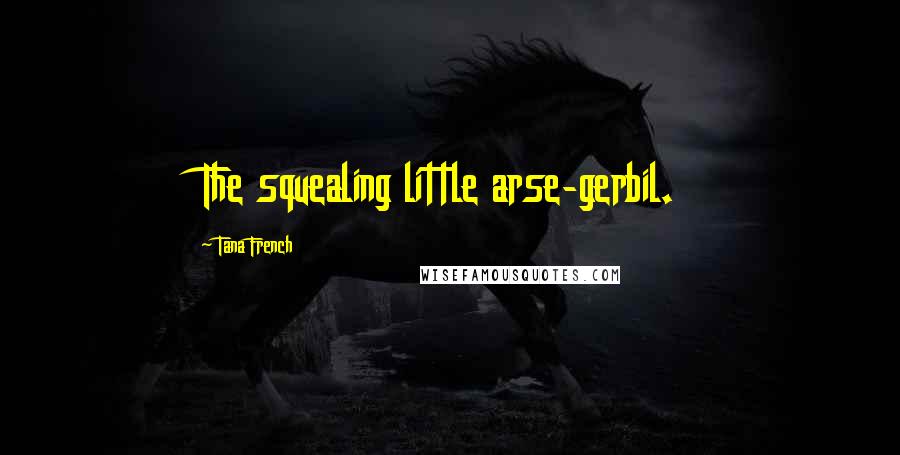 Tana French Quotes: The squealing little arse-gerbil.