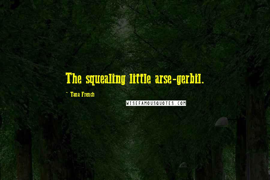 Tana French Quotes: The squealing little arse-gerbil.