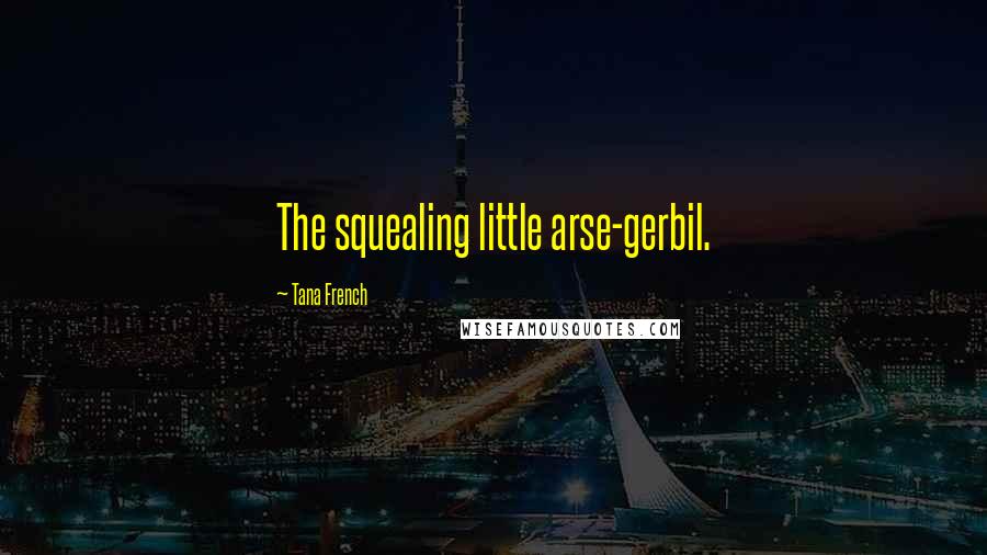 Tana French Quotes: The squealing little arse-gerbil.