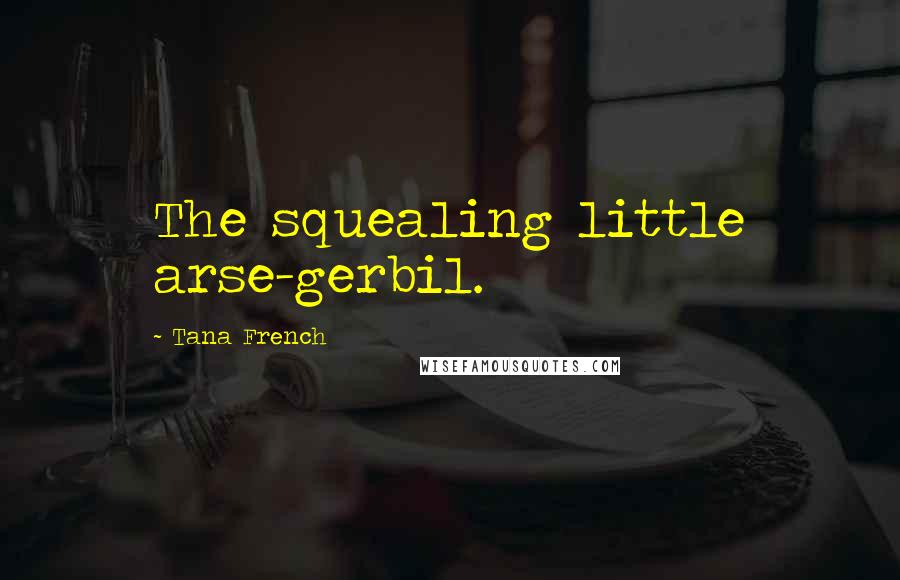 Tana French Quotes: The squealing little arse-gerbil.