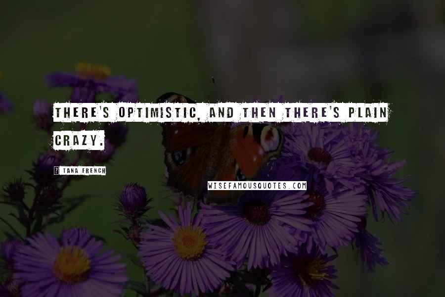 Tana French Quotes: There's optimistic, and then there's plain crazy.