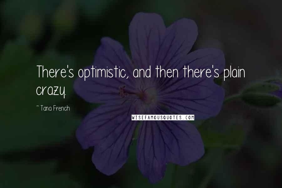 Tana French Quotes: There's optimistic, and then there's plain crazy.