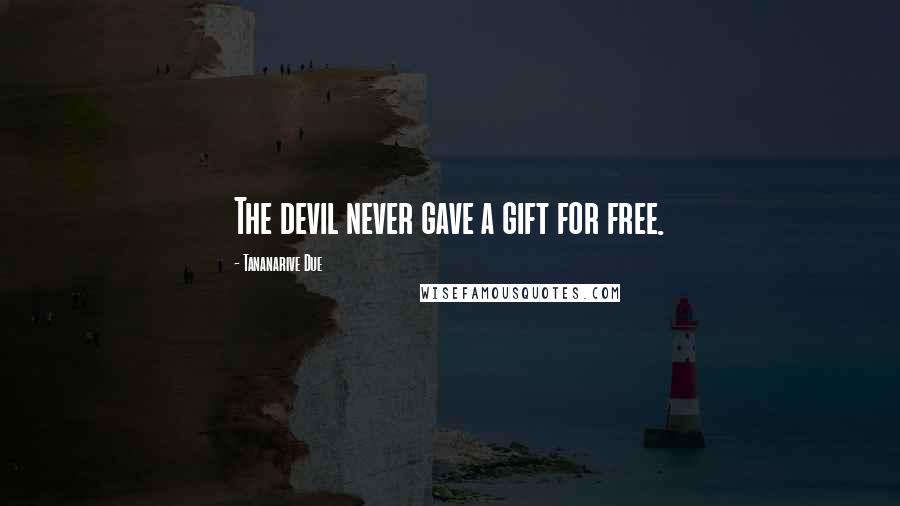 Tananarive Due Quotes: The devil never gave a gift for free.