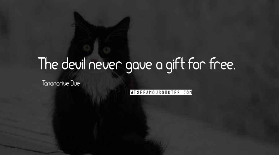 Tananarive Due Quotes: The devil never gave a gift for free.