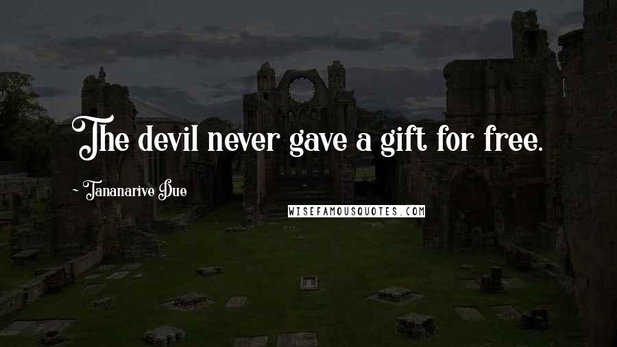 Tananarive Due Quotes: The devil never gave a gift for free.