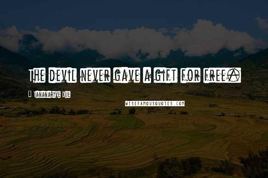 Tananarive Due Quotes: The devil never gave a gift for free.