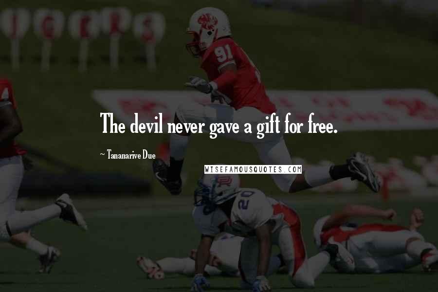 Tananarive Due Quotes: The devil never gave a gift for free.