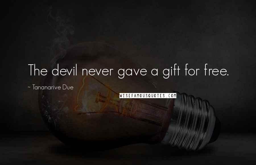 Tananarive Due Quotes: The devil never gave a gift for free.