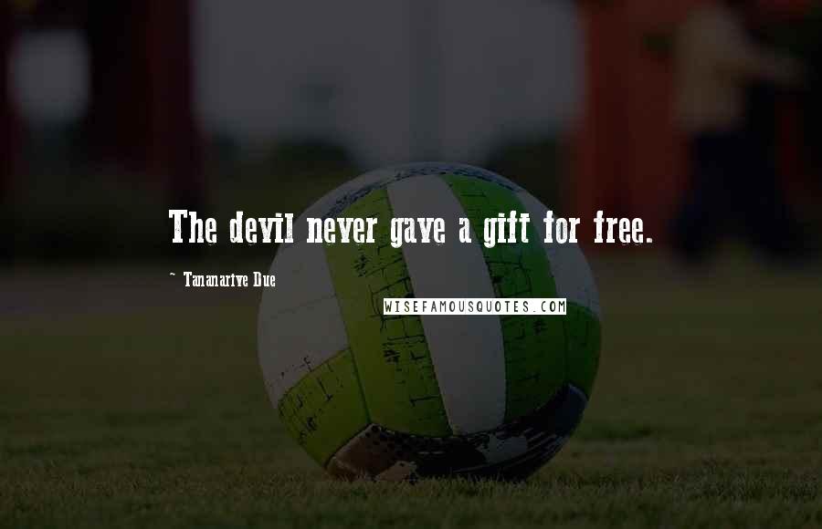 Tananarive Due Quotes: The devil never gave a gift for free.