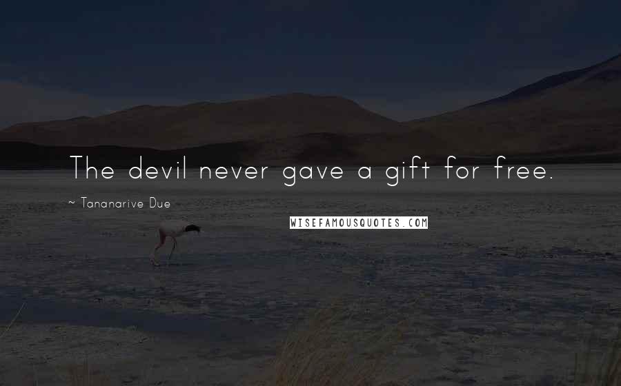 Tananarive Due Quotes: The devil never gave a gift for free.
