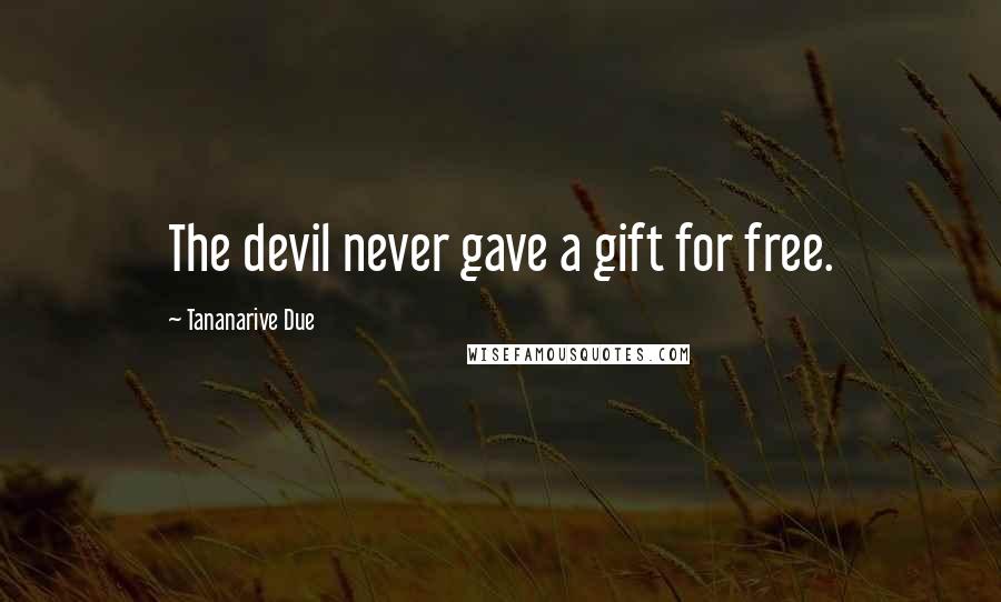 Tananarive Due Quotes: The devil never gave a gift for free.