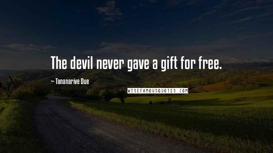 Tananarive Due Quotes: The devil never gave a gift for free.