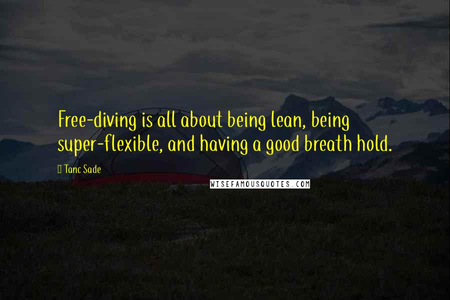 Tanc Sade Quotes: Free-diving is all about being lean, being super-flexible, and having a good breath hold.