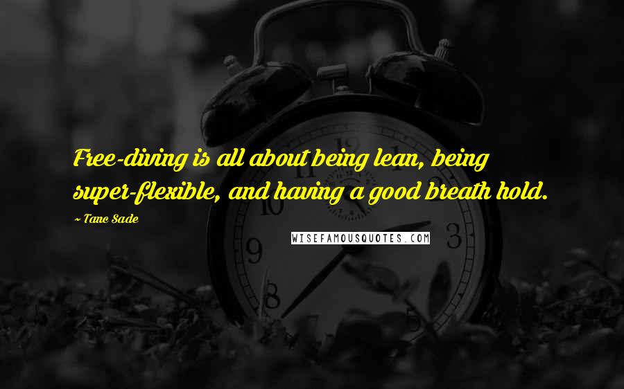 Tanc Sade Quotes: Free-diving is all about being lean, being super-flexible, and having a good breath hold.