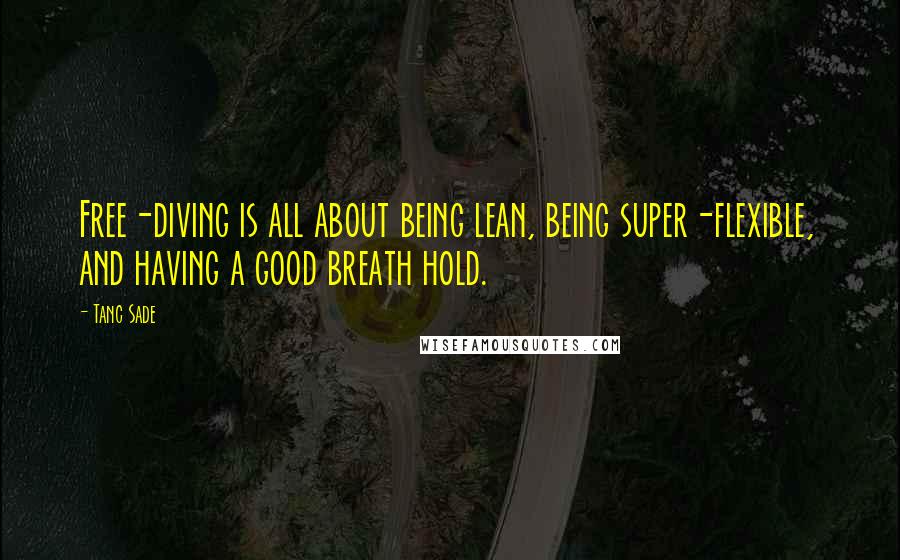 Tanc Sade Quotes: Free-diving is all about being lean, being super-flexible, and having a good breath hold.