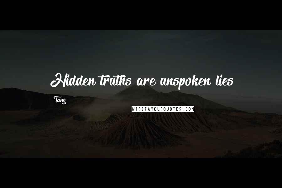 Tang Quotes: Hidden truths are unspoken lies