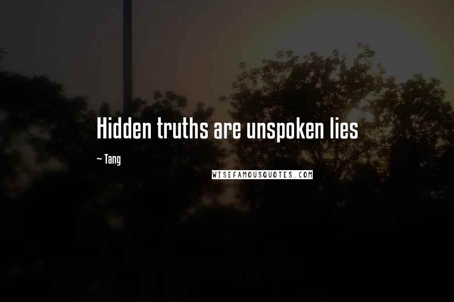 Tang Quotes: Hidden truths are unspoken lies