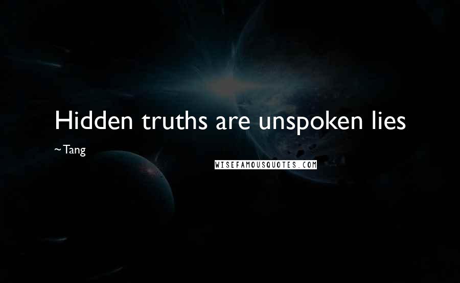 Tang Quotes: Hidden truths are unspoken lies