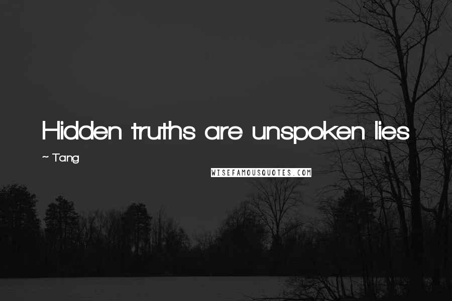 Tang Quotes: Hidden truths are unspoken lies