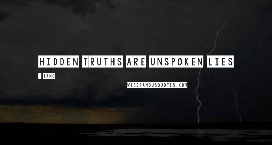 Tang Quotes: Hidden truths are unspoken lies