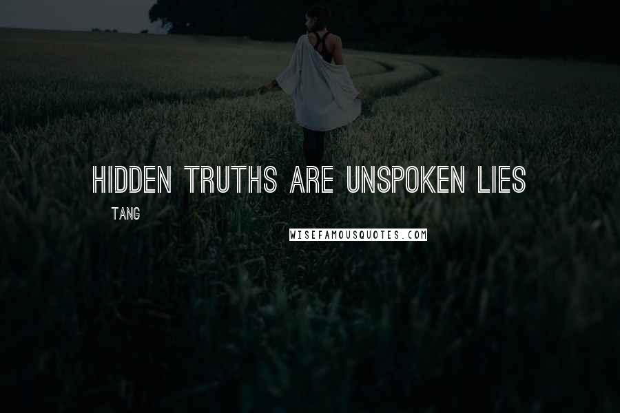 Tang Quotes: Hidden truths are unspoken lies