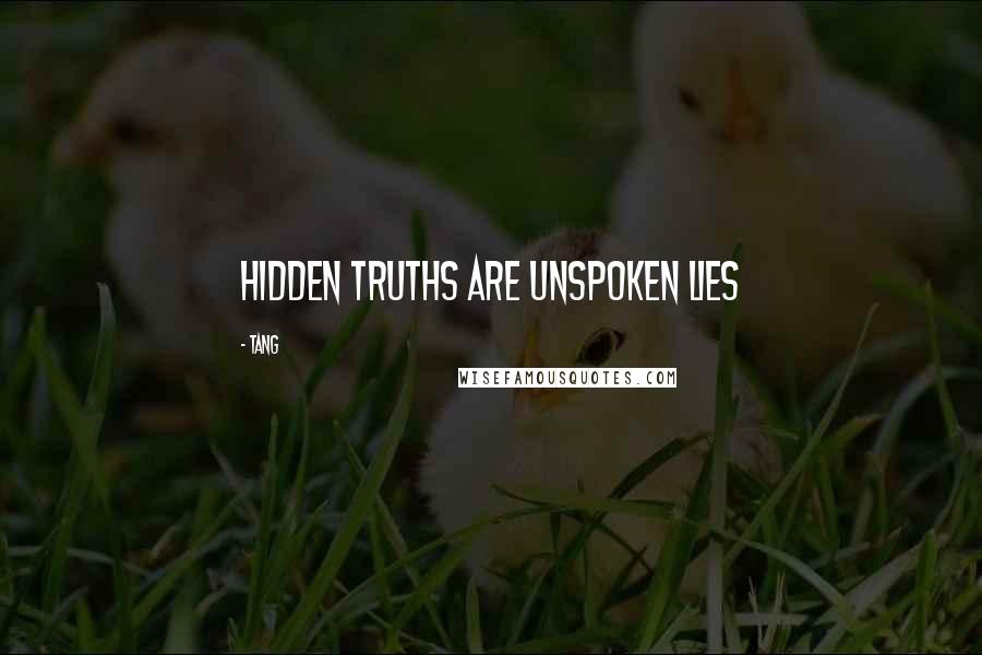 Tang Quotes: Hidden truths are unspoken lies