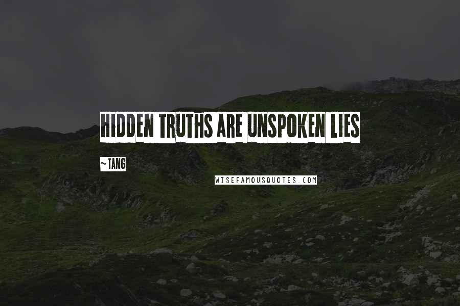 Tang Quotes: Hidden truths are unspoken lies