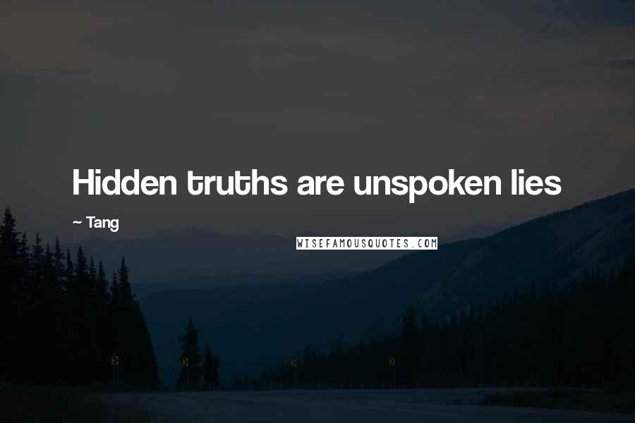 Tang Quotes: Hidden truths are unspoken lies