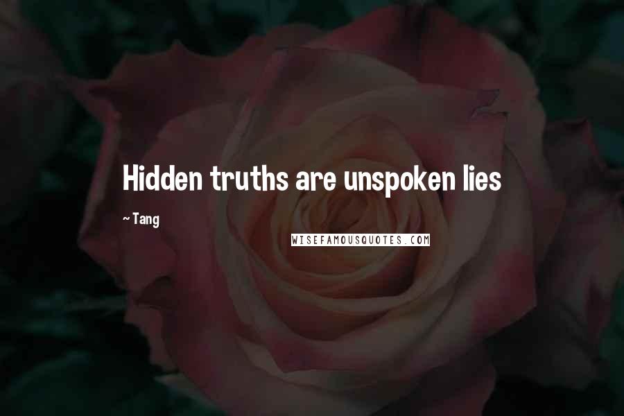 Tang Quotes: Hidden truths are unspoken lies