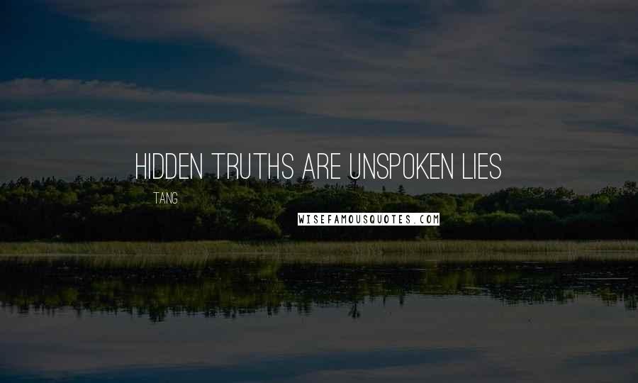 Tang Quotes: Hidden truths are unspoken lies