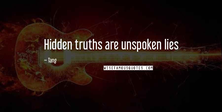 Tang Quotes: Hidden truths are unspoken lies