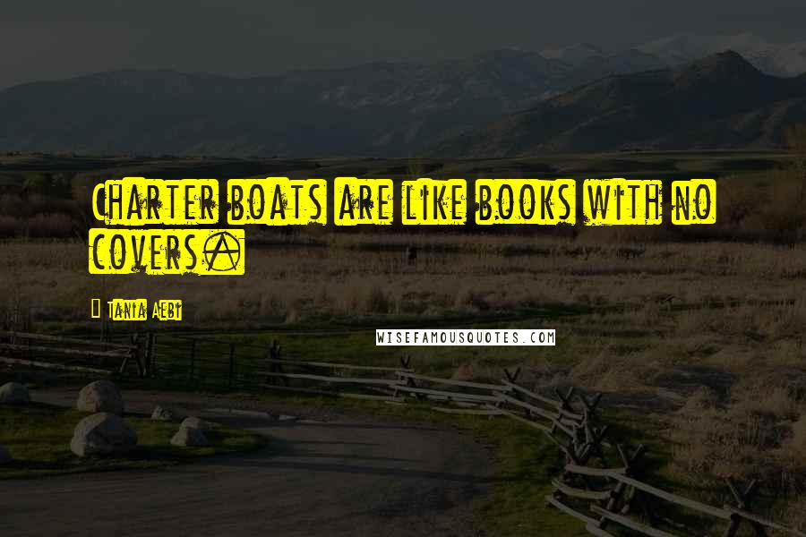 Tania Aebi Quotes: Charter boats are like books with no covers.