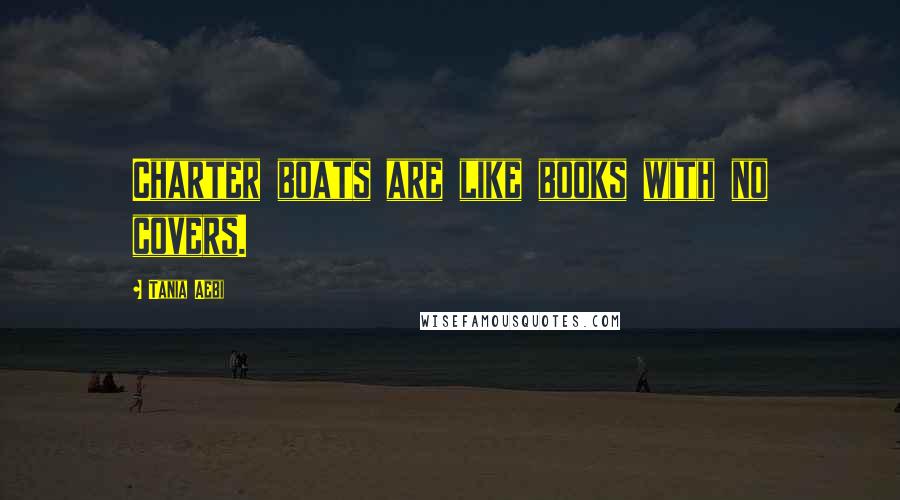 Tania Aebi Quotes: Charter boats are like books with no covers.