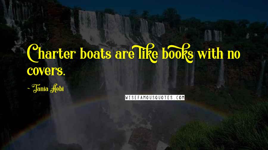 Tania Aebi Quotes: Charter boats are like books with no covers.