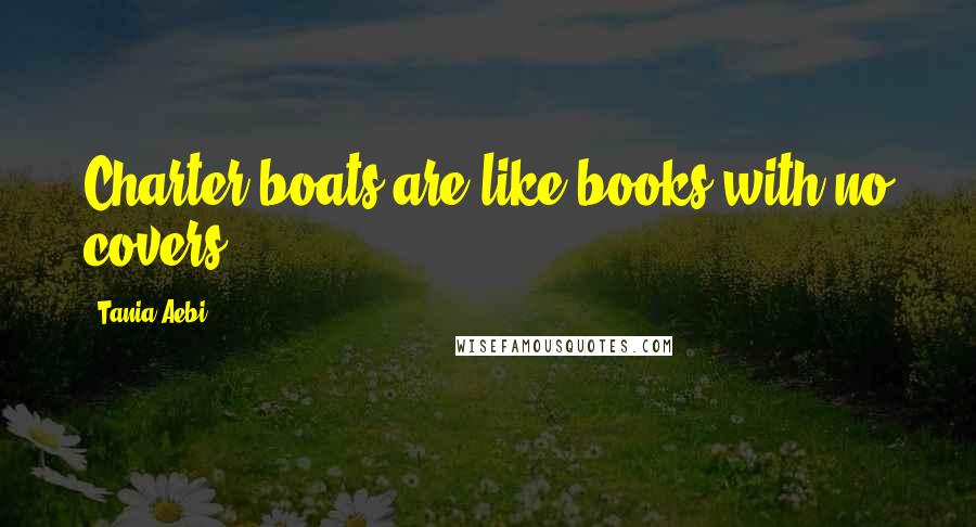Tania Aebi Quotes: Charter boats are like books with no covers.